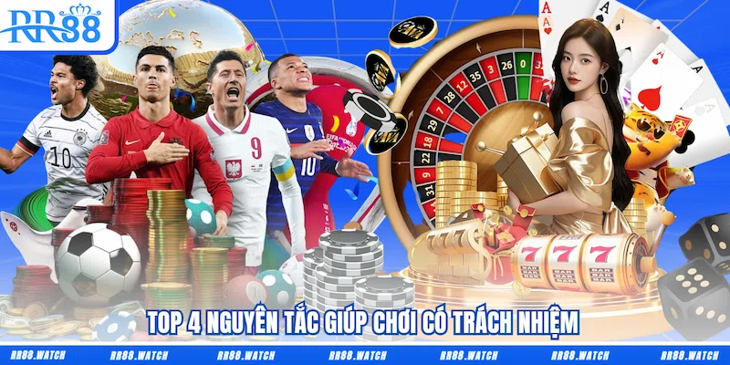 Top 4 nguyên tắc giúp chơi có trách nhiệm